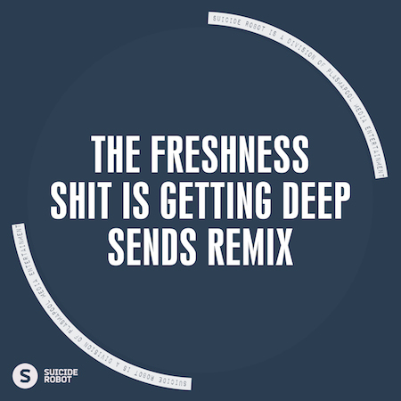 The Freshness - Shit Is Getting Deep (Sends Remix)