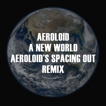 Aeroloid - A New World (Aeroloid's Spacing Out Remix)