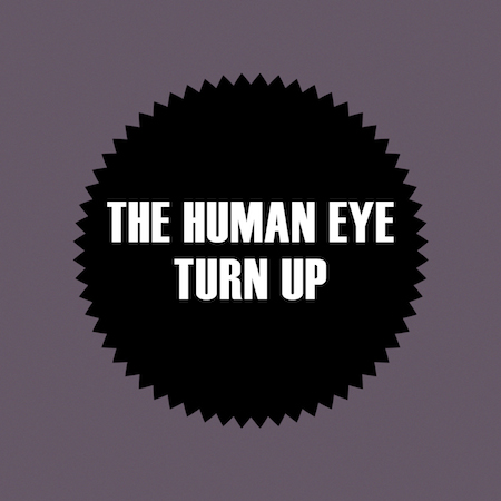 The Human Eye - Turn Up