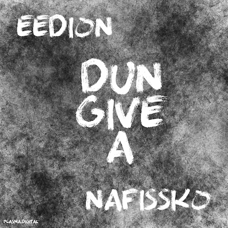 eedion & Nafissko - Dun Give A